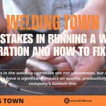 10 Mistakes in Running a Welding Operation and How to Fix Them