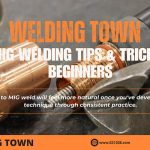 14 MIG Welding Tips & Tricks for Beginners