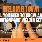 All You Need To Know About Important MIG Welder Settings