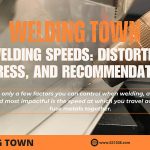 Welding Speeds: Distortion, Stress, and Recommendations